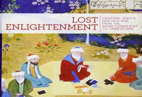 Lost Enlightenment Central Asia s Golden Age from the Arab