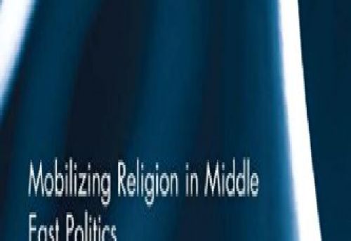 Mobilizing Religion in Middle East Politics A Comparative Study of