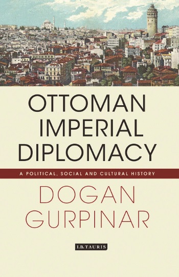Ottoman Imperial Diplomacy A Political Social and Cultural History