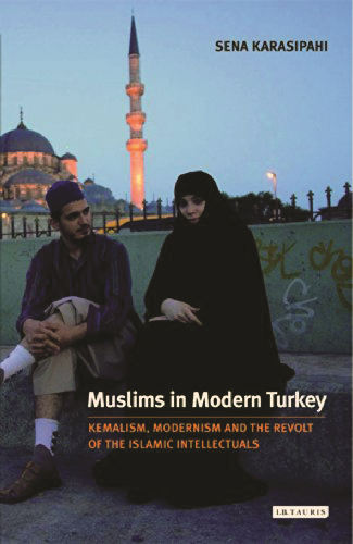 Muslims in Modern Turkey Kemalism Modernism and the Revolt of