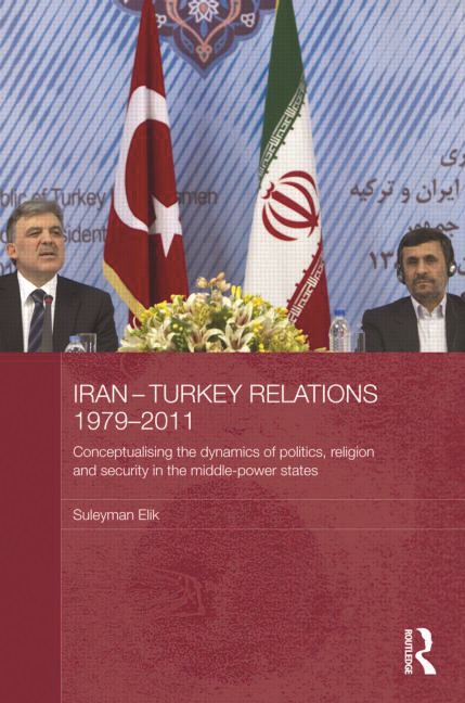 Iran-Turkey Relations 1979-2011 Conceptualizing the Dynamics of Politics Religion and