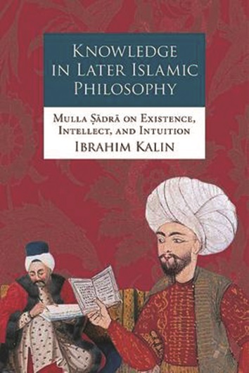 Knowledge in Later Islamic Philosophy Mulla Sadra on Existence Intellect