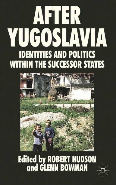 After Yugoslavia Identities and Politics Within the Successor States