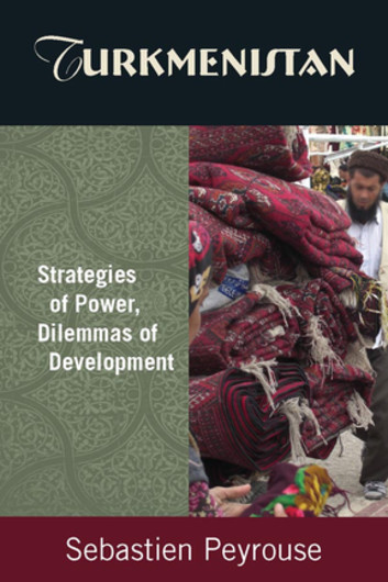 Turkmenistan Strategies of Power Dilemmas of Development