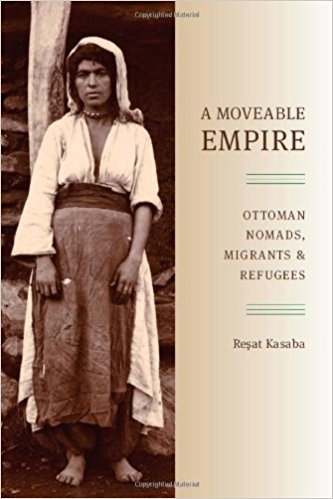 A Moveable Empire Ottoman Nomads Migrants and Refugees