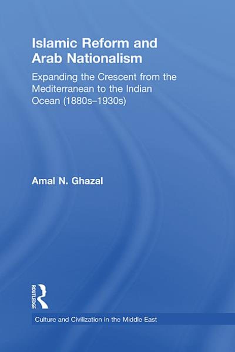 Islamic Reform and Arab Nationalism Expanding the Crescent from the