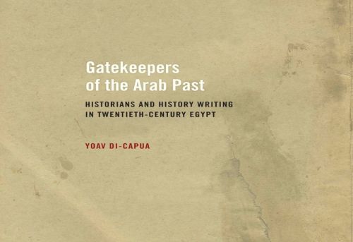 Gatekeepers of the Arab Past Historians and History Writing in