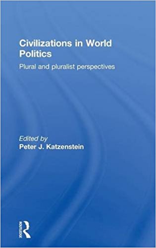 Civilizations in World Politics Plural and Pluralist Perspectives
