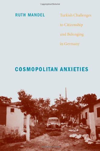 Cosmopolitan Anxieties Turkish Challenges to Citizenship and Belonging in Germany