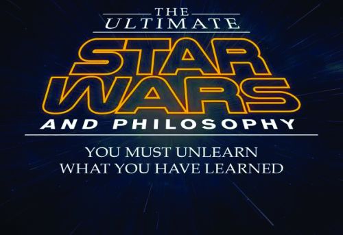 The Ultimate Star Wars and Philosophy You Must Unlearn What