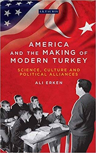 America and the Making of Modern Turkey Science Culture and