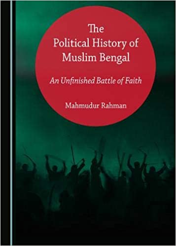 The Political History of Muslim Bengal An Unfinished Battle of