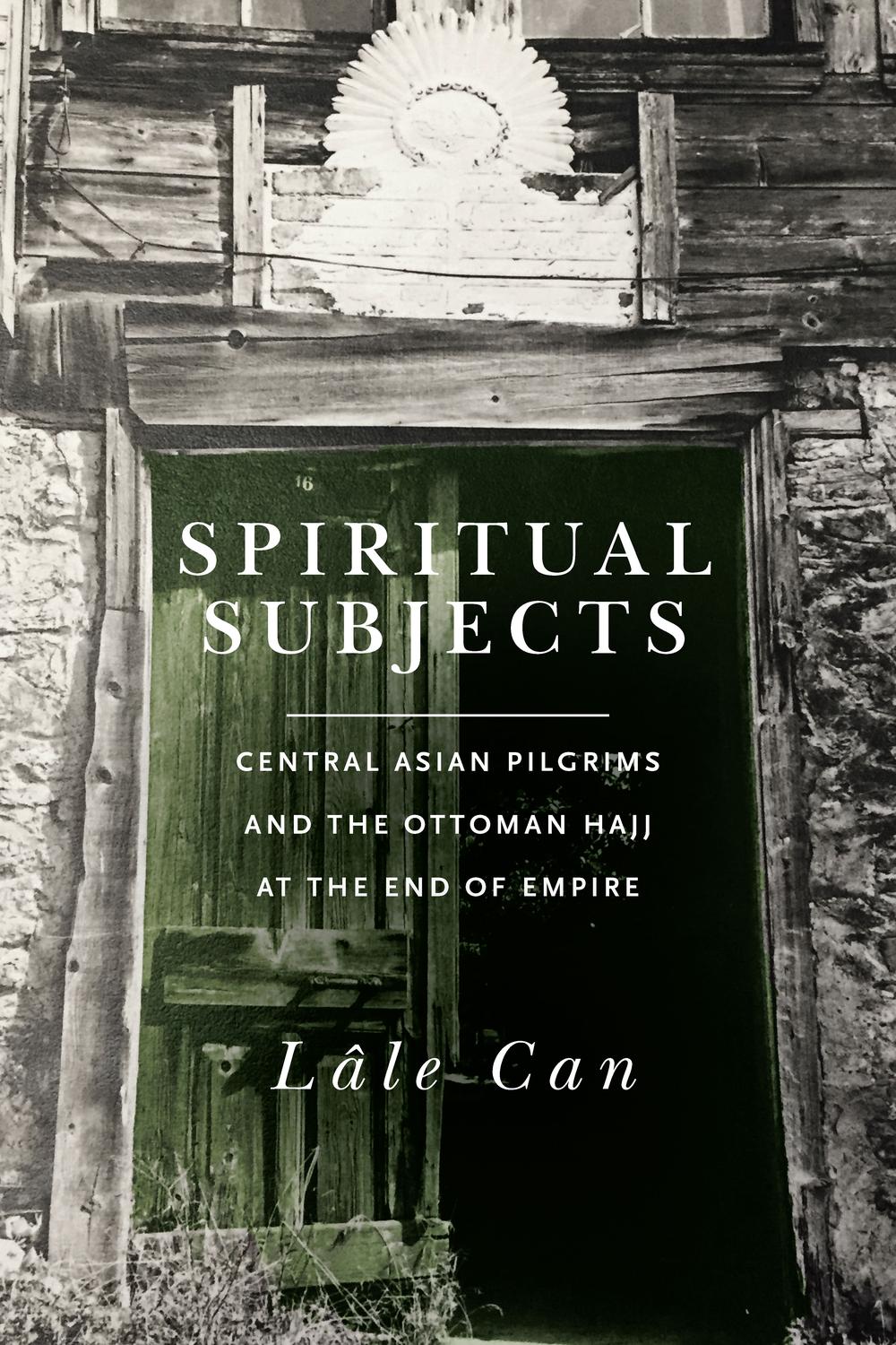 Spiritual Subjects Central Asian Pilgrims and the Ottoman Hajj at
