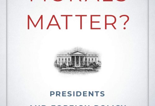 Do Morals Matter Presidents and Foreign Policy from FDR to