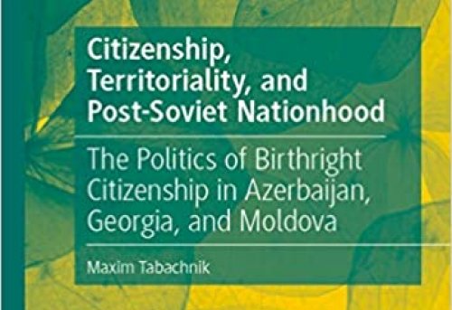 Citizenship Territoriality and Post-Soviet Nationhood The Politics of Birthright Citizenship