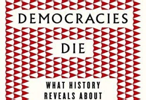 How Democracies Die What History Reveals about Our Future