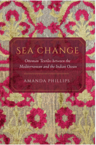 Sea Change Ottoman Textiles between the Mediterranean and the Indian