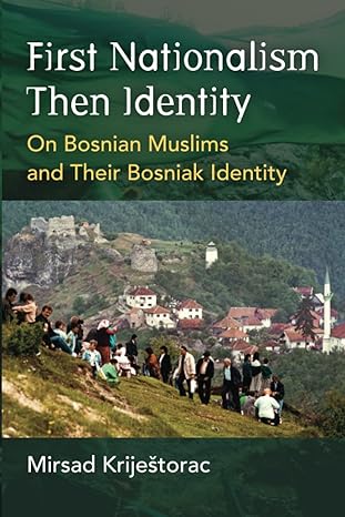 First Nationalism then Identity On Bosnian Muslims and Their Bosniak