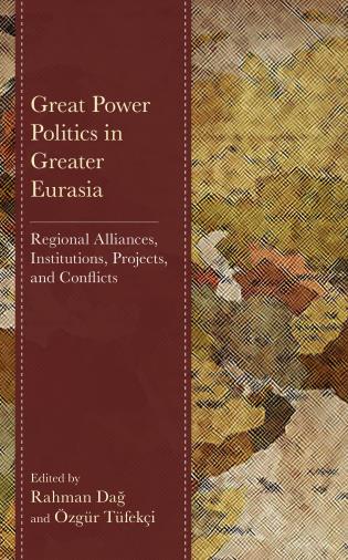 Great Power Politics in Greater Eurasia Regional Alliances Institutions Projects