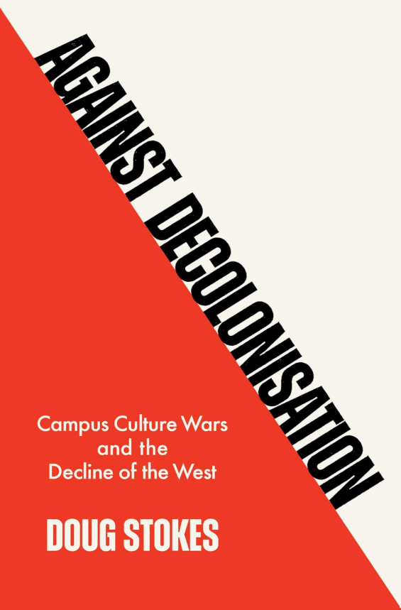 Against Decolonisation Campus Culture Wars and the Decline of the